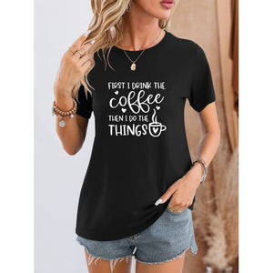 First I Drink Coffee Round Neck T-Shirt - New Arrivals