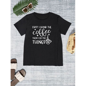 First I Drink Coffee Round Neck T-Shirt - New Arrivals